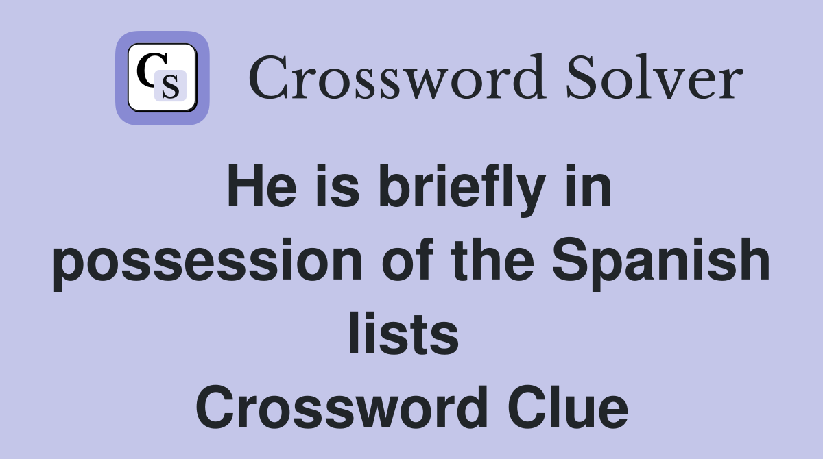 He is briefly in possession of the Spanish lists  Crossword Clue