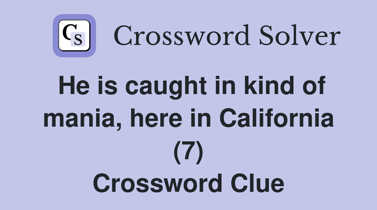 He is caught in kind of mania, here in California (7) Crossword Clue