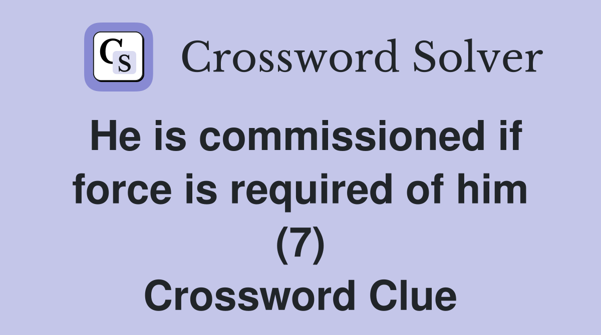 He is commissioned if force is required of him (7) Crossword Clue