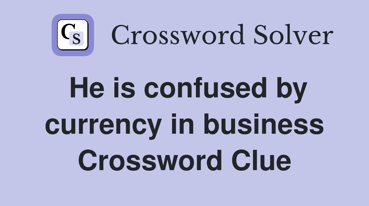 He is confused by currency in business Crossword Clue