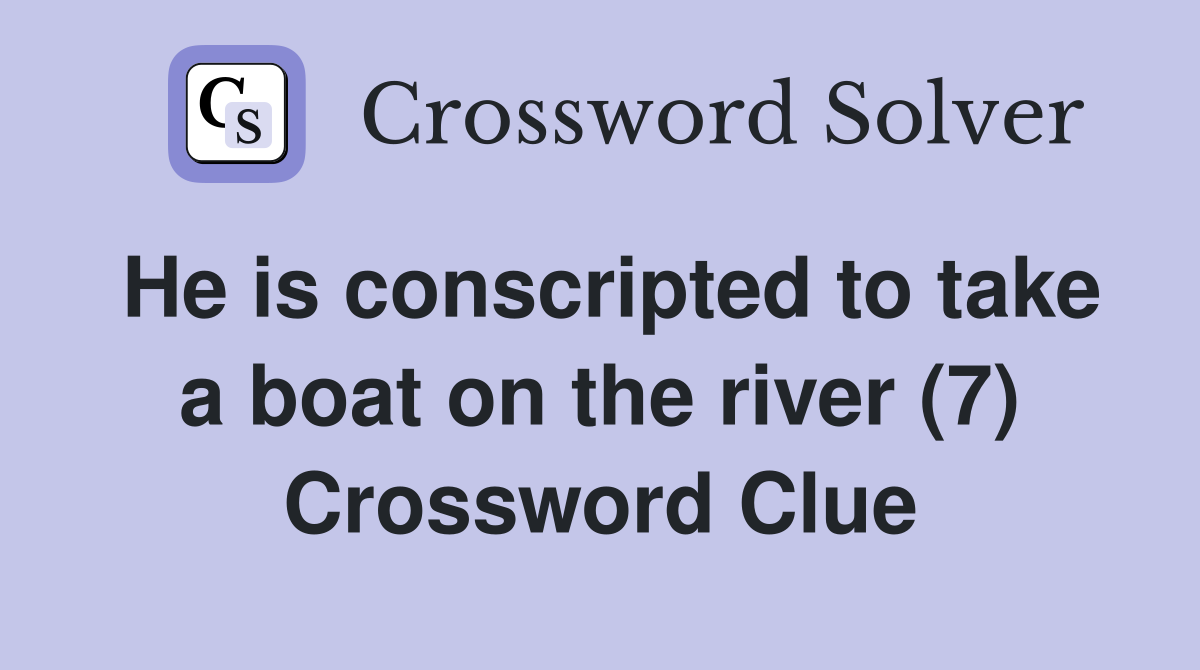 He is conscripted to take a boat on the river (7) Crossword Clue