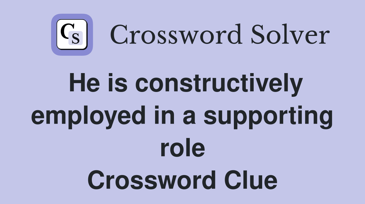 He is constructively employed in a supporting role Crossword Clue