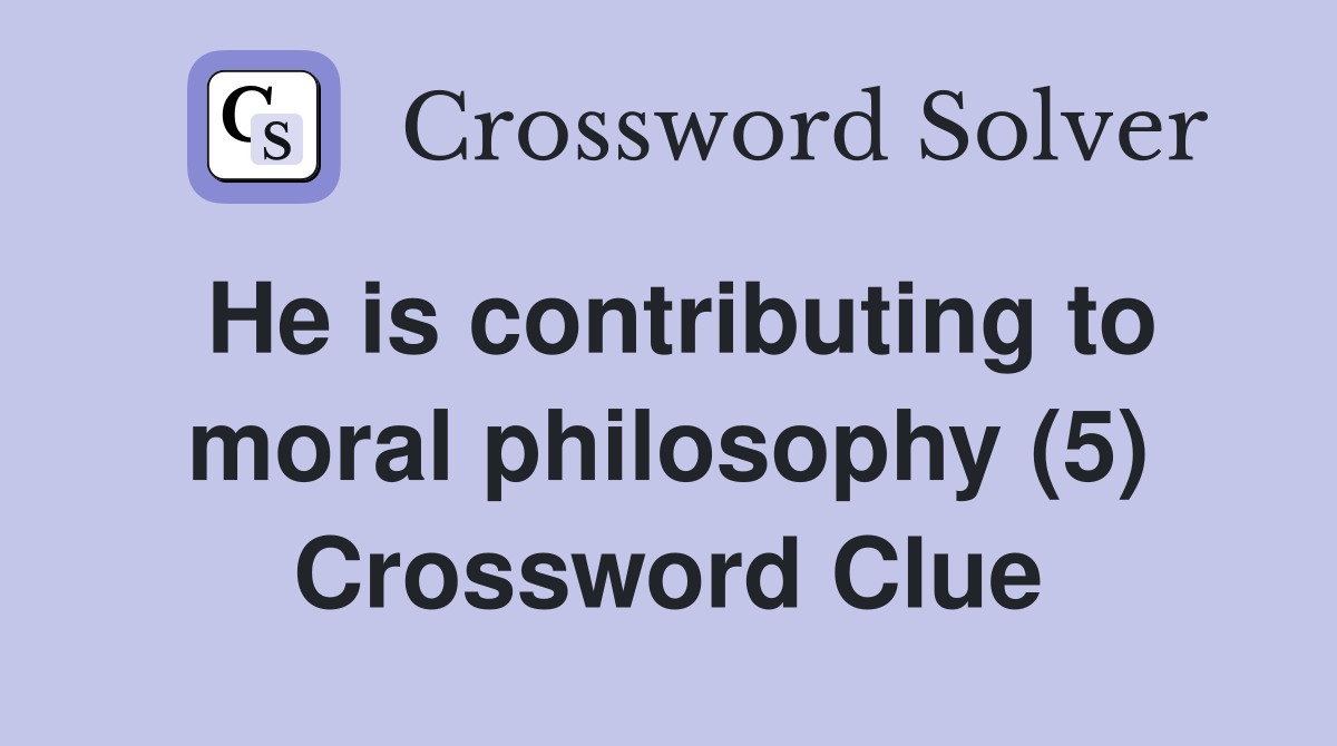 He is contributing to moral philosophy (5) Crossword Clue