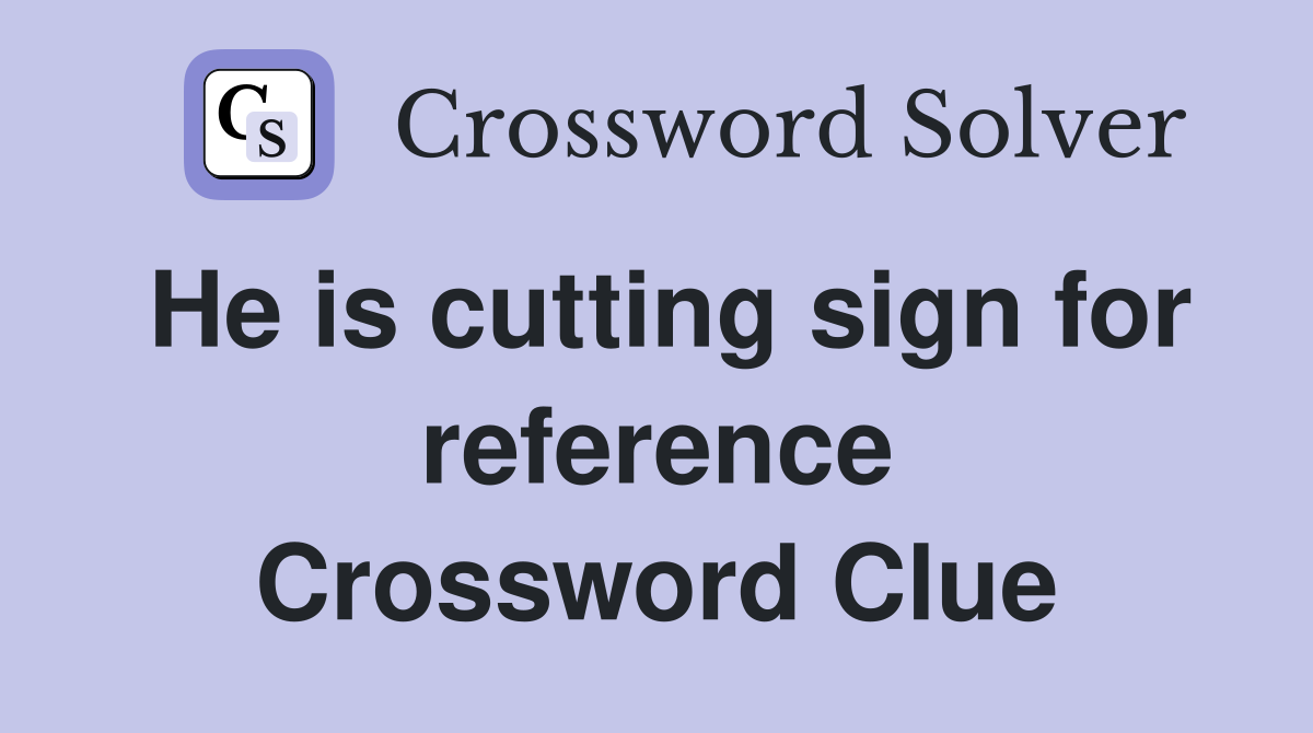 He is cutting sign for reference Crossword Clue