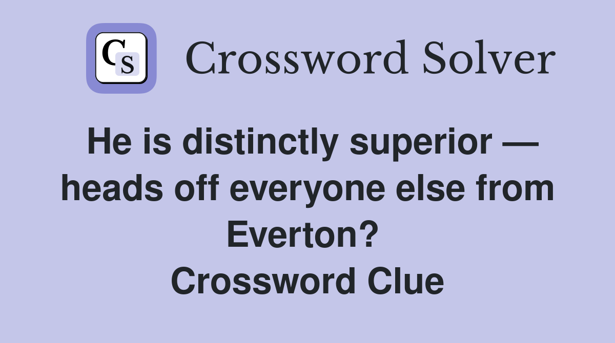He is distinctly superior — heads off everyone else from Everton?  Crossword Clue