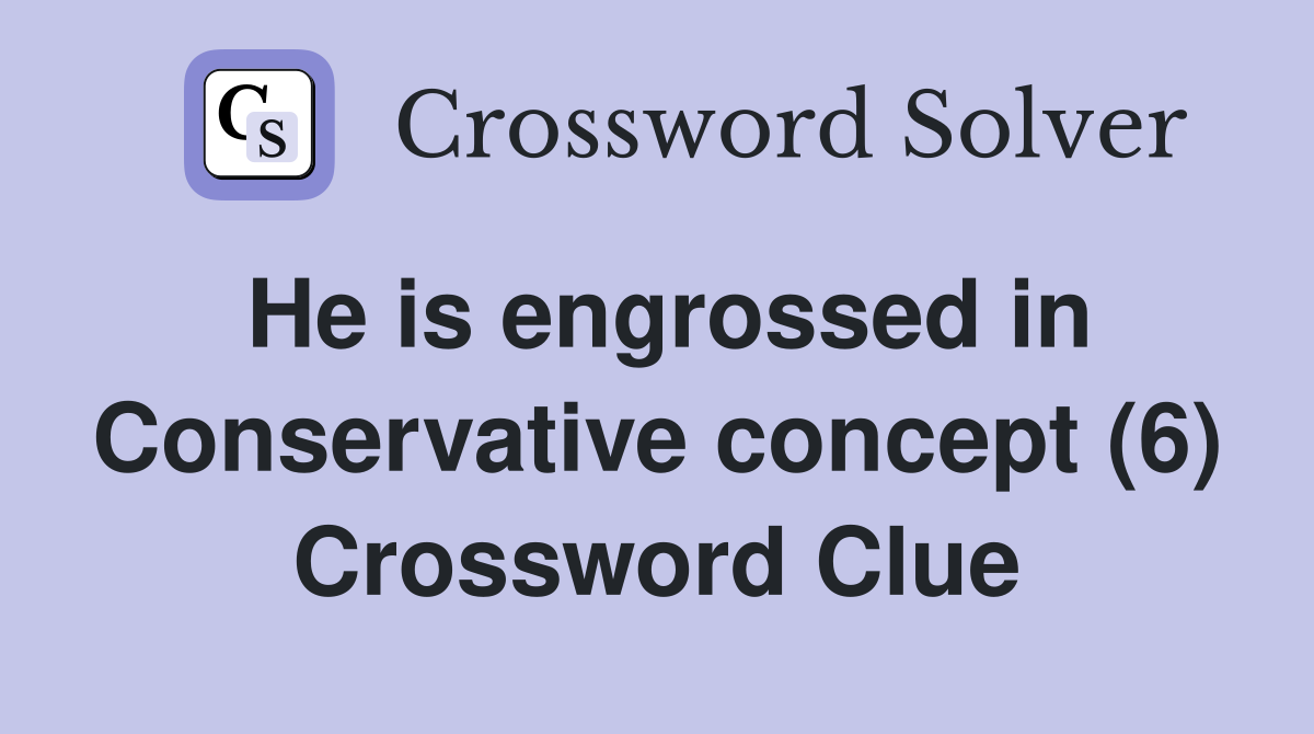 He is engrossed in Conservative concept (6) Crossword Clue