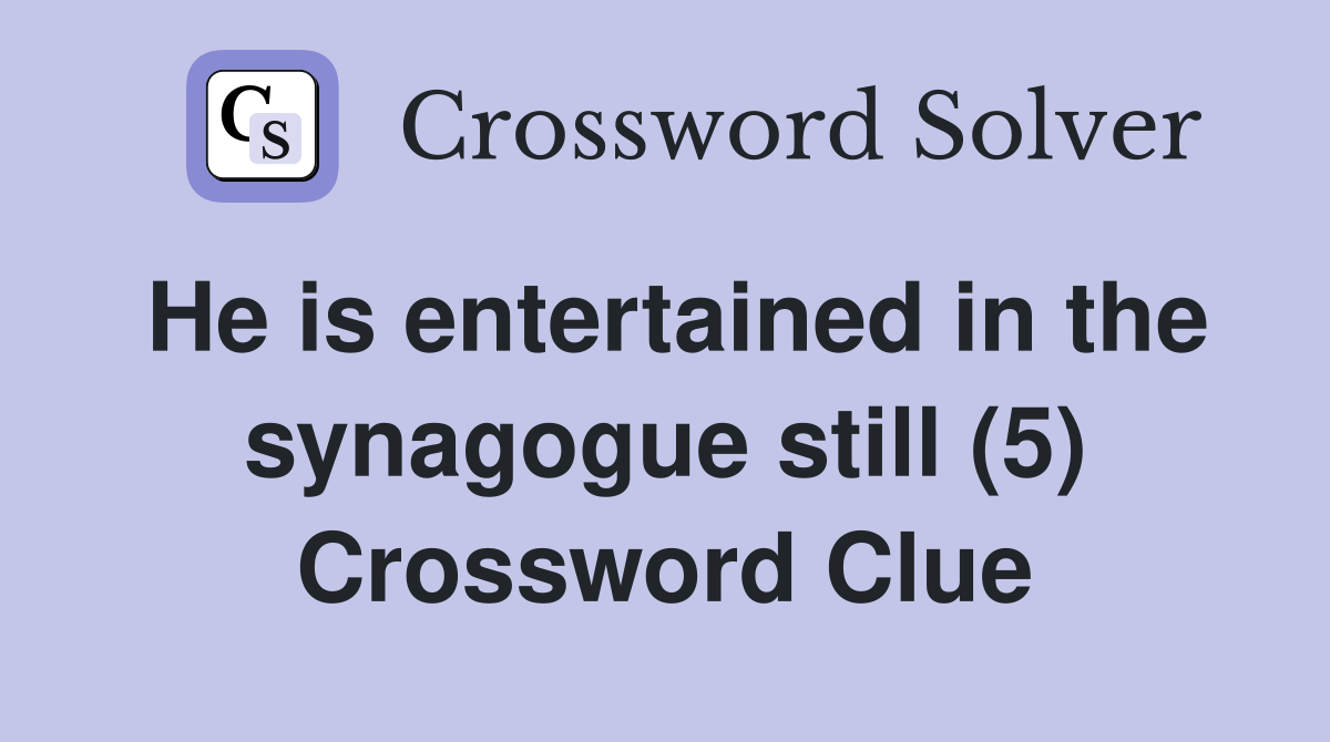 He is entertained in the synagogue still (5) Crossword Clue