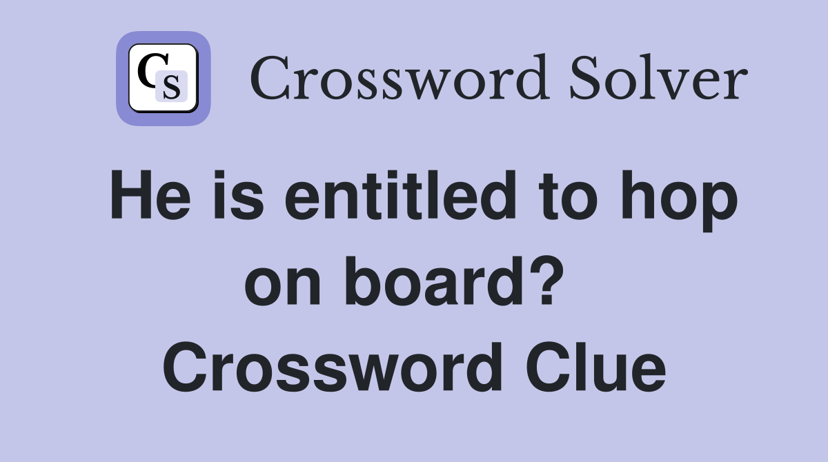 He is entitled to hop on board?  Crossword Clue