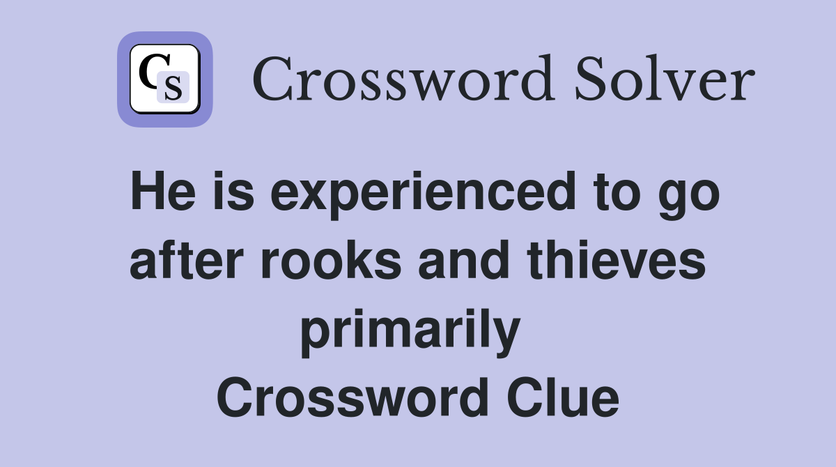 He is experienced to go after rooks and thieves primarily  Crossword Clue