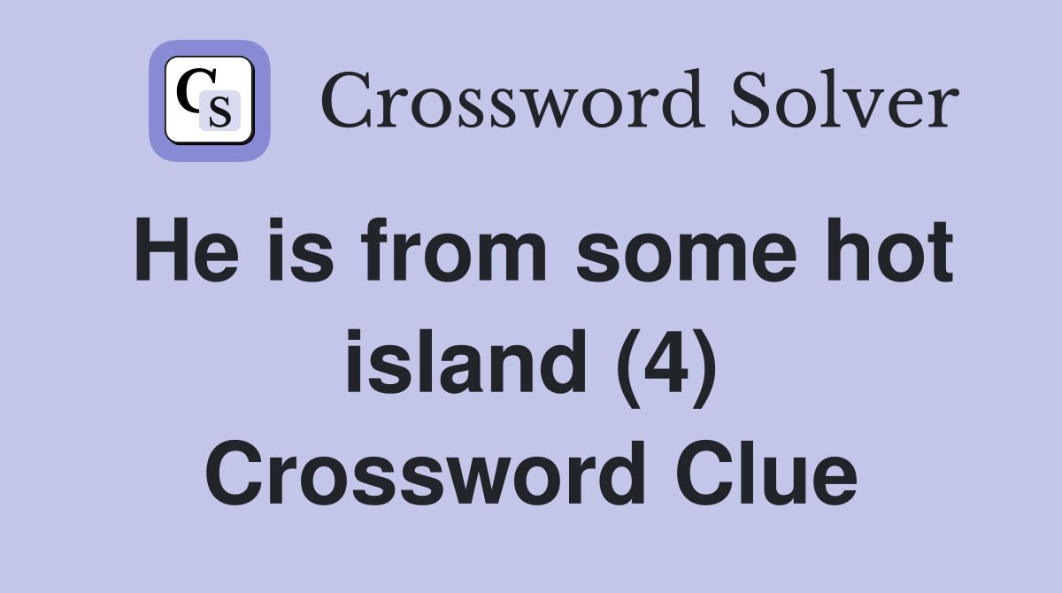 He is from some hot island (4) Crossword Clue
