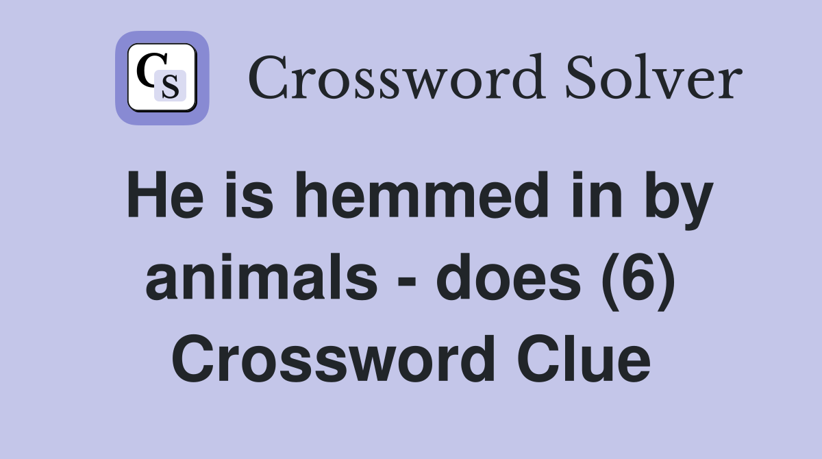 He is hemmed in by animals - does (6) Crossword Clue