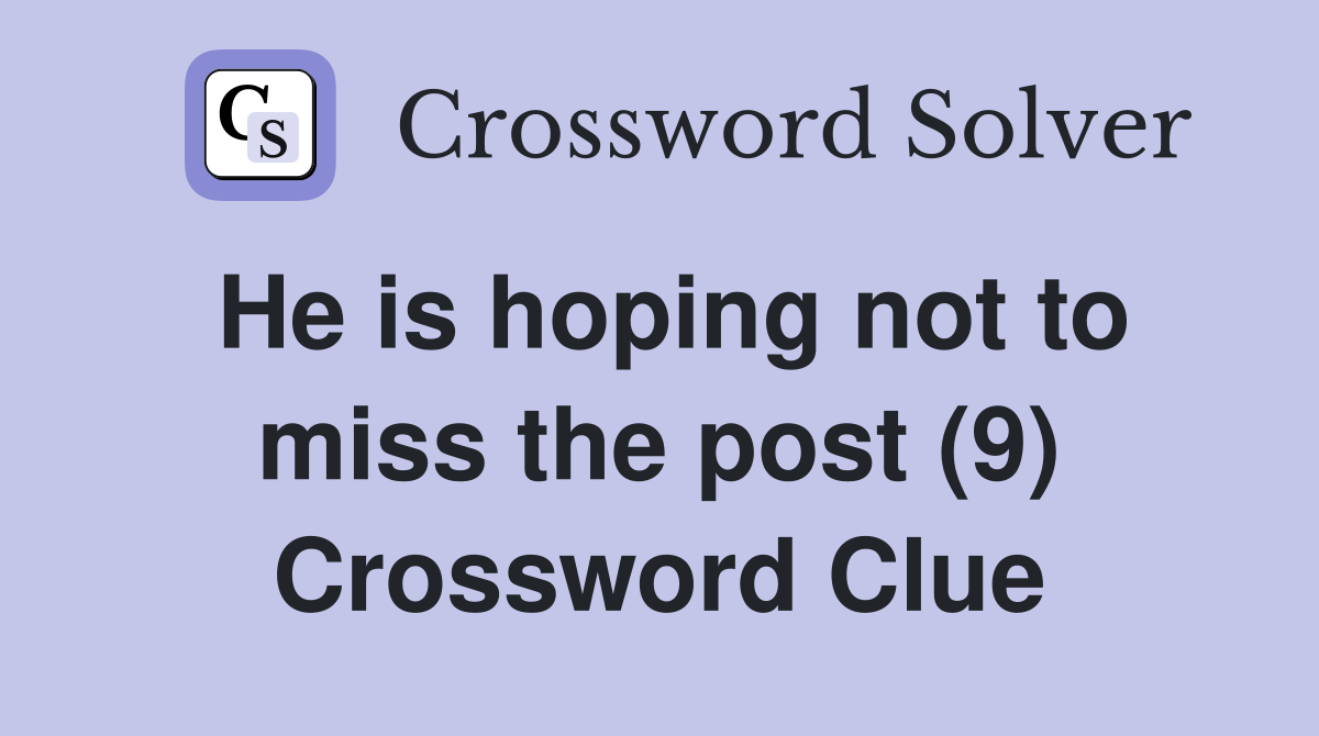 He is hoping not to miss the post (9) Crossword Clue