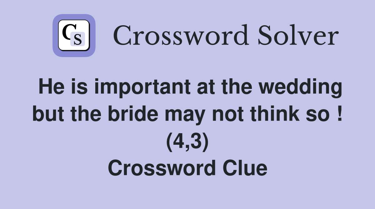 He is important at the wedding but the bride may not think so ! (4,3) Crossword Clue