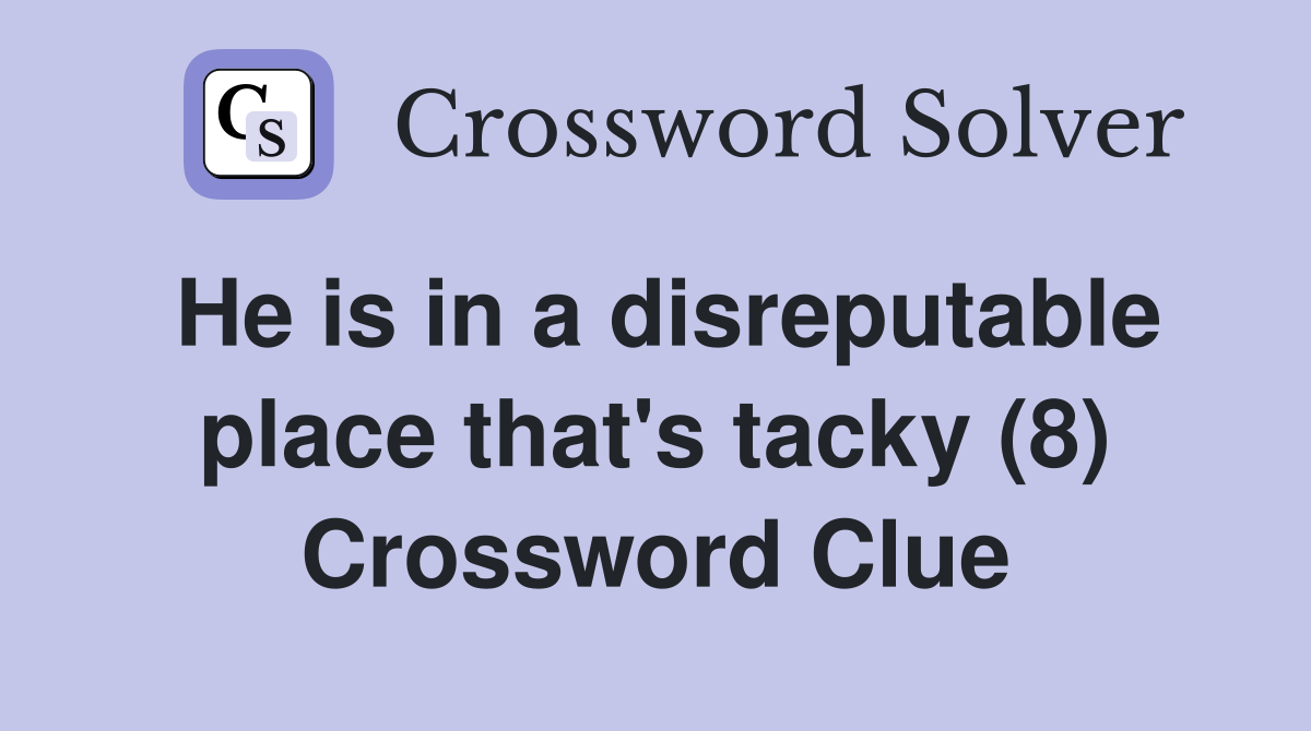 He is in a disreputable place that's tacky (8) Crossword Clue
