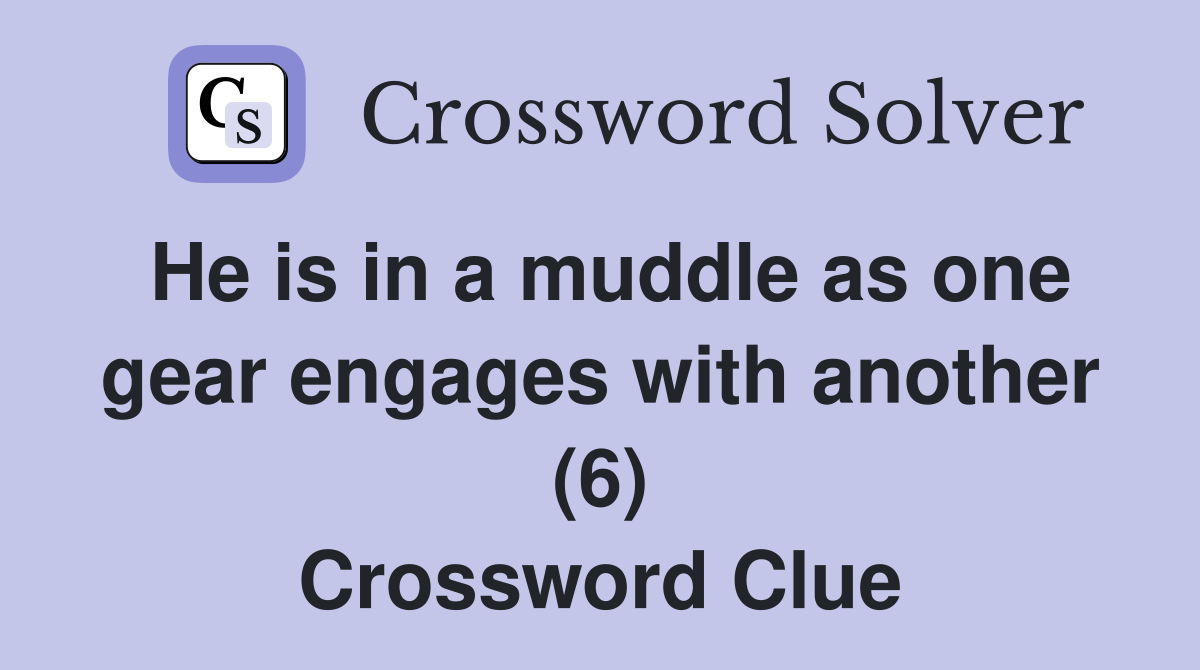 He is in a muddle as one gear engages with another (6) Crossword Clue