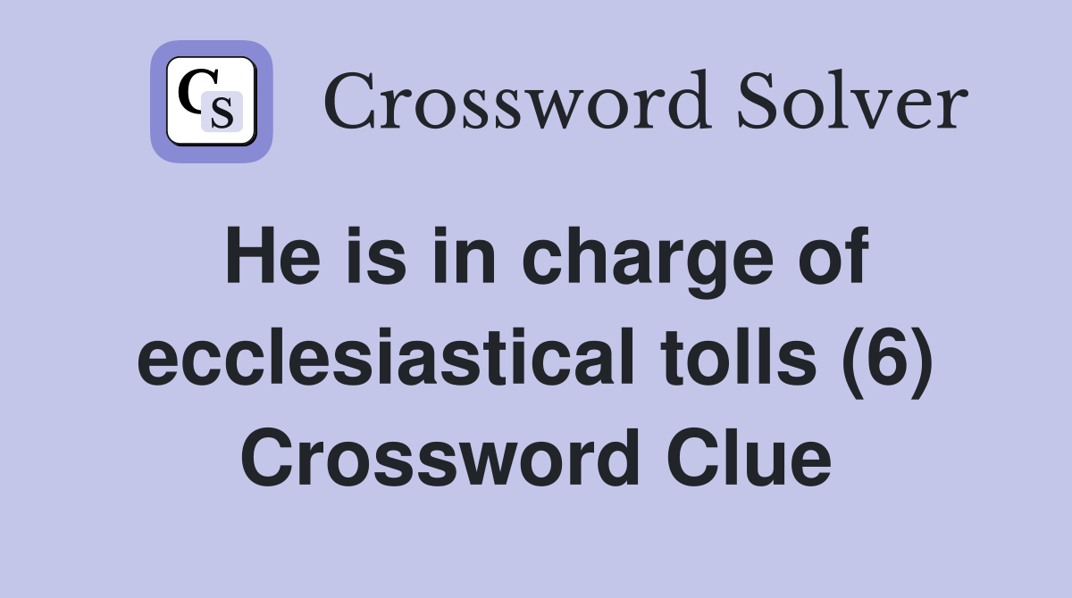 He is in charge of ecclesiastical tolls (6) Crossword Clue