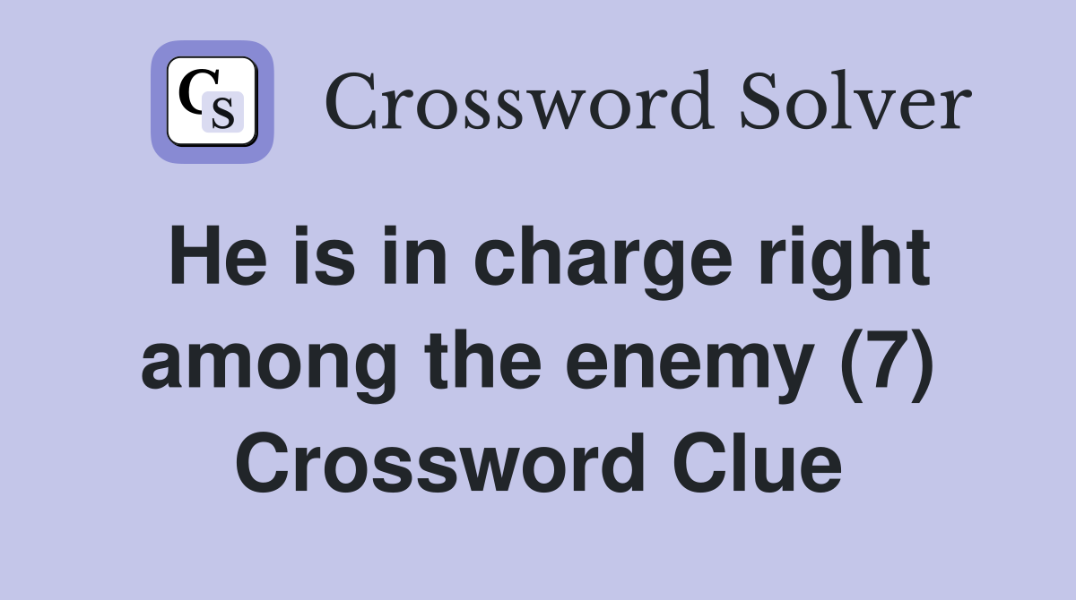 He is in charge right among the enemy (7) Crossword Clue