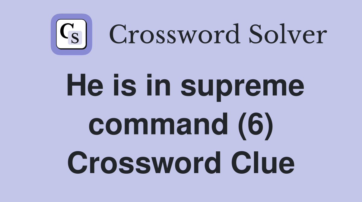 He is in supreme command (6) Crossword Clue