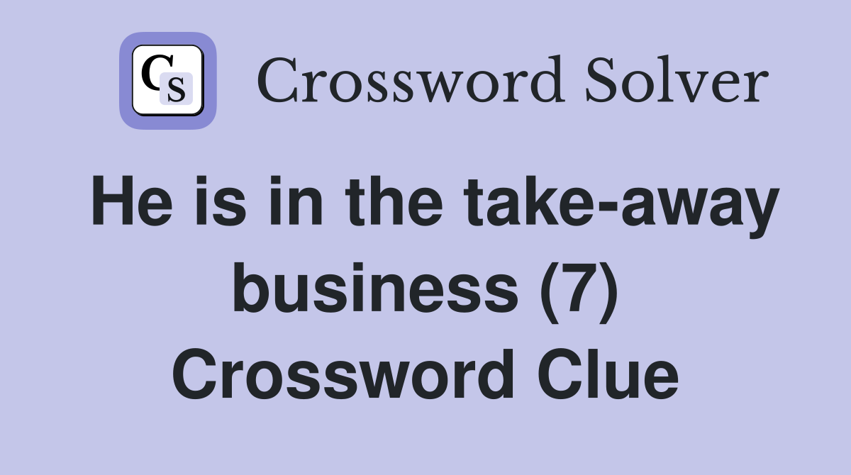 He is in the take-away business (7) Crossword Clue