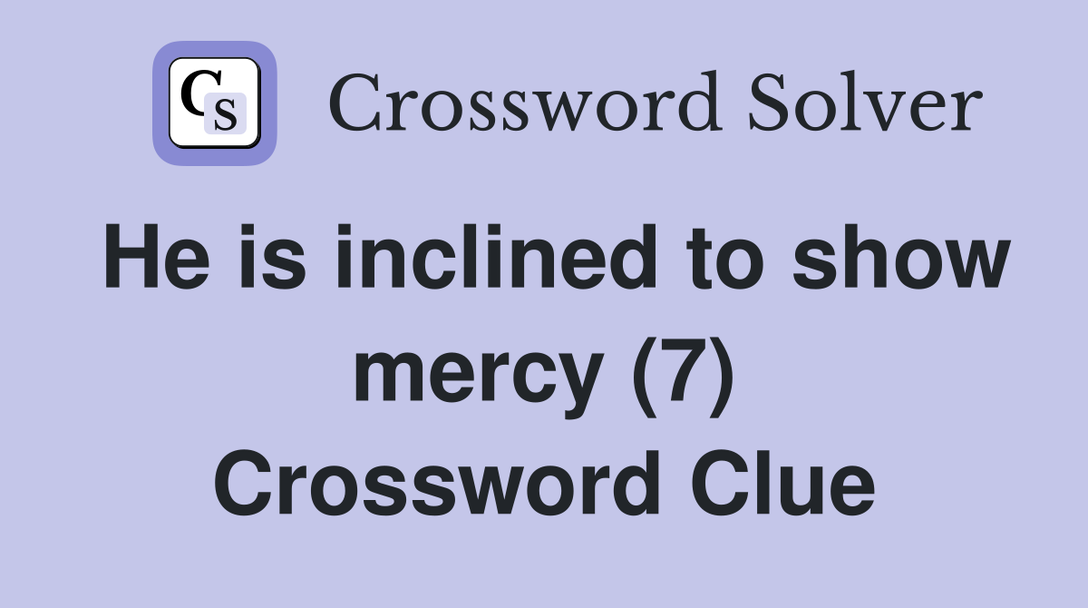 He is inclined to show mercy (7) Crossword Clue