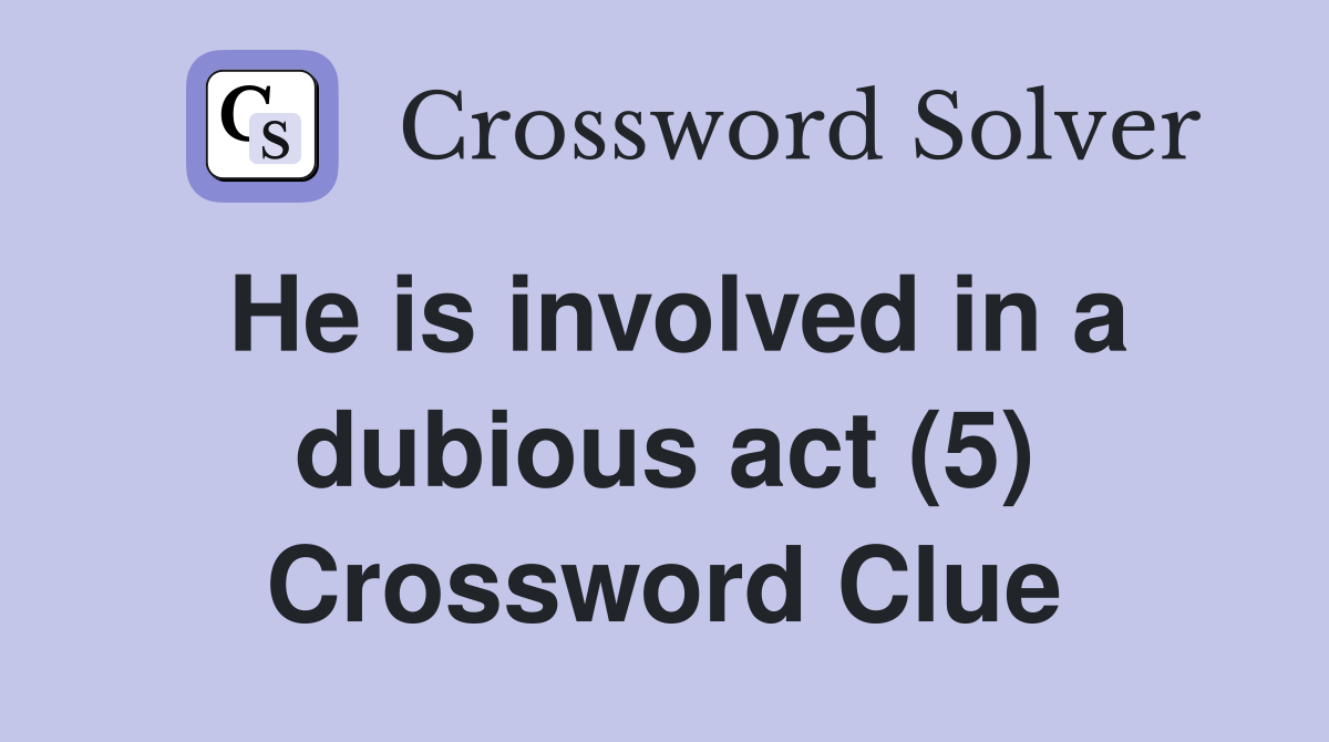 He is involved in a dubious act (5) Crossword Clue