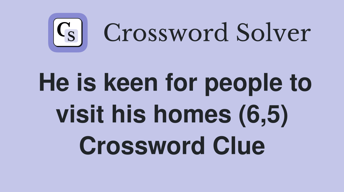 He is keen for people to visit his homes (6,5) Crossword Clue