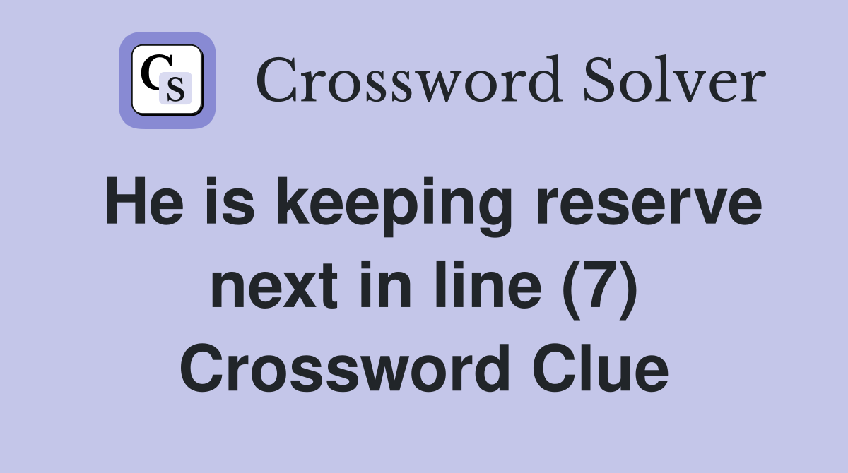 He is keeping reserve next in line (7) Crossword Clue