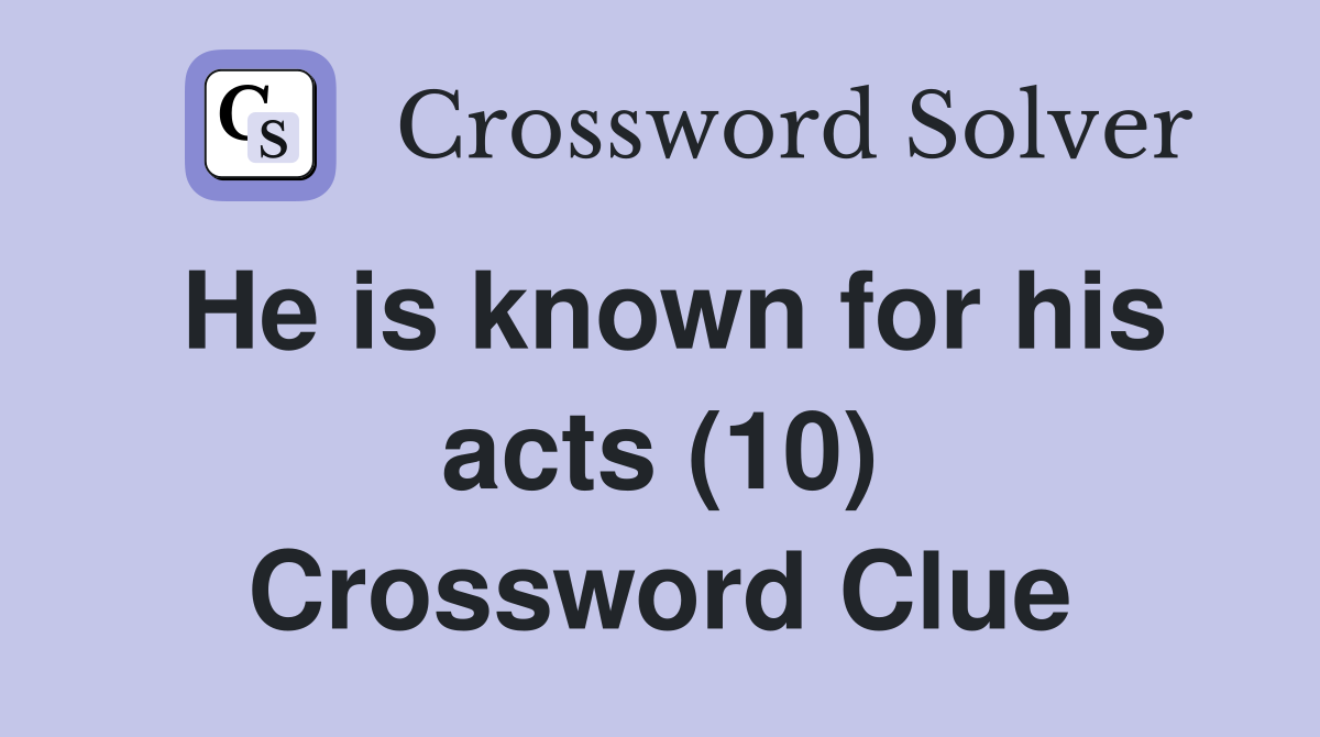 He is known for his acts (10) Crossword Clue