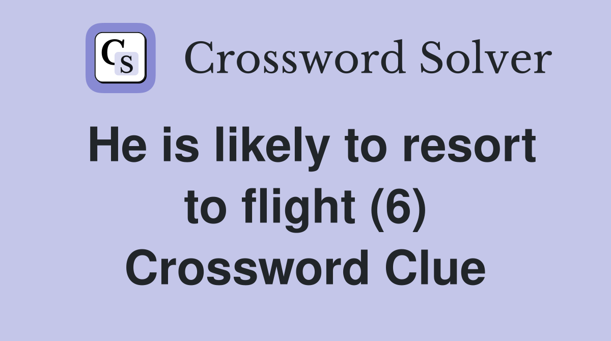 He is likely to resort to flight (6) Crossword Clue
