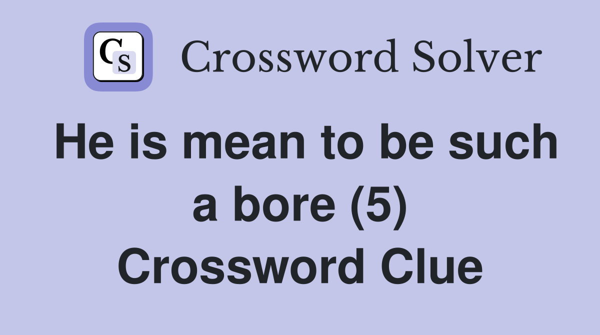 He is mean to be such a bore (5) Crossword Clue