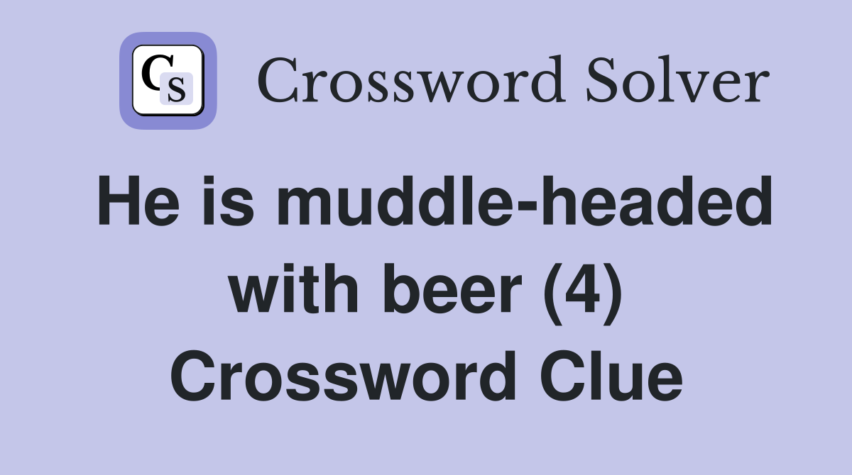 He is muddle-headed with beer (4) Crossword Clue