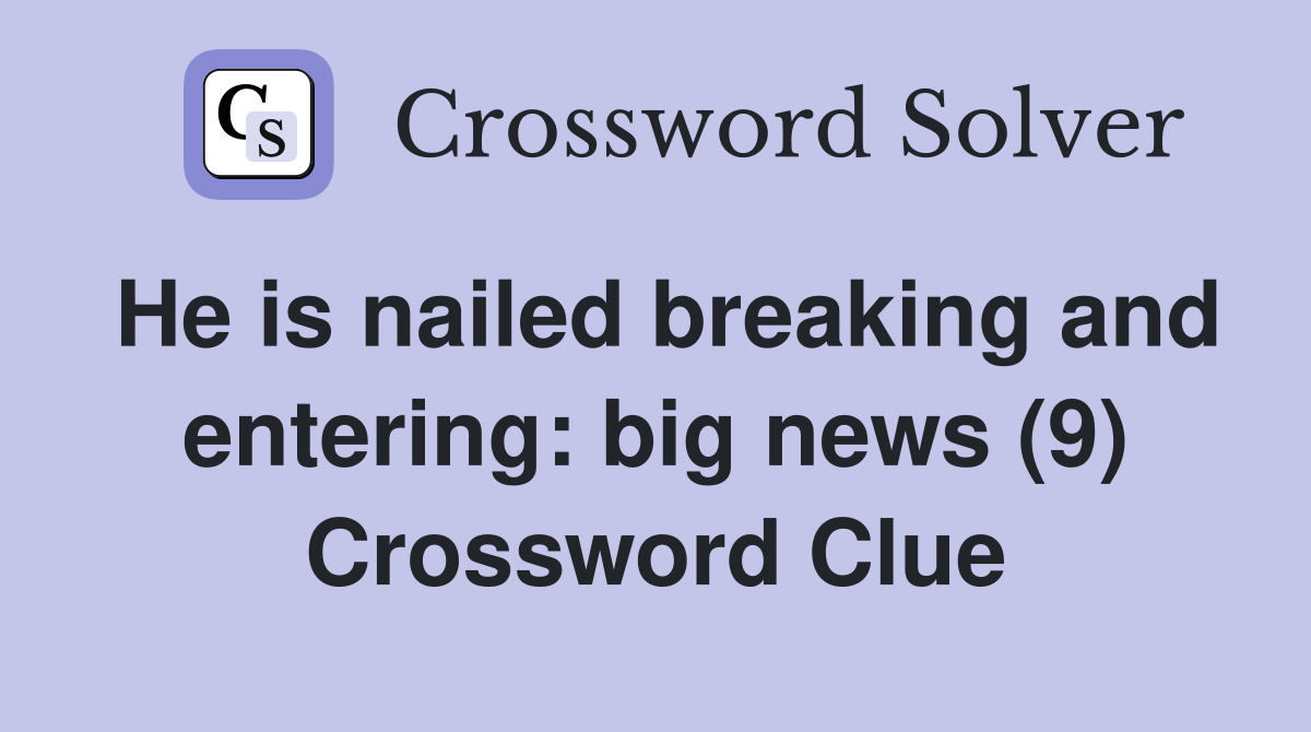 He is nailed breaking and entering: big news (9) Crossword Clue