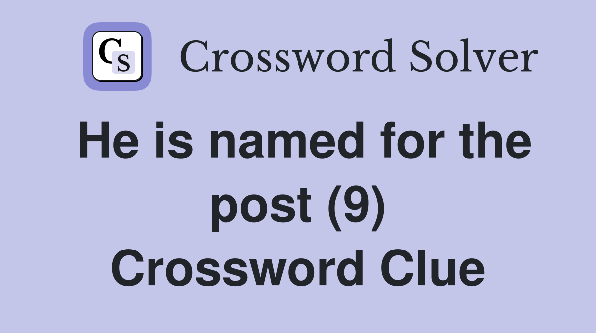 He is named for the post (9) Crossword Clue