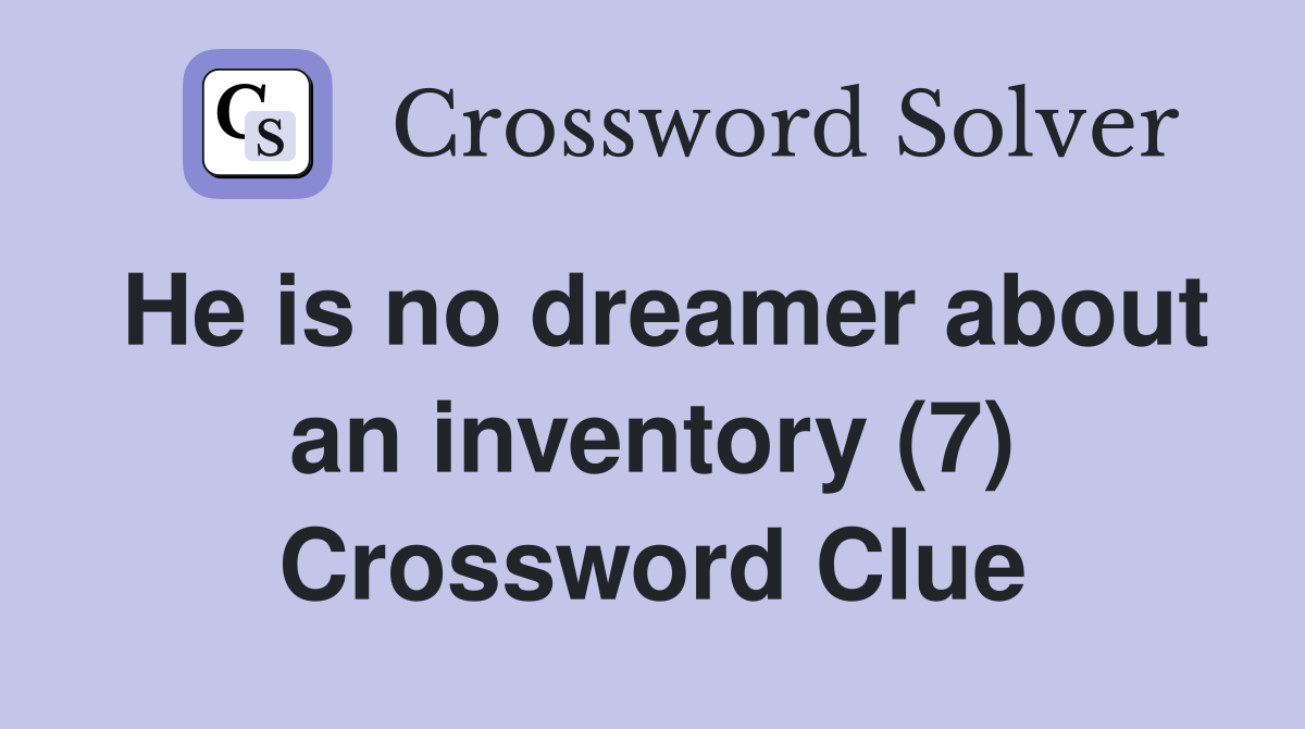 He is no dreamer about an inventory (7) Crossword Clue