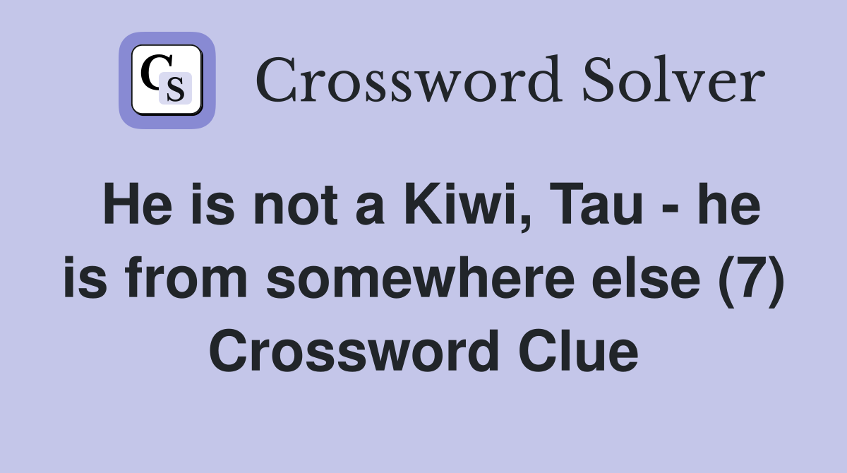 He is not a Kiwi, Tau - he is from somewhere else (7) Crossword Clue