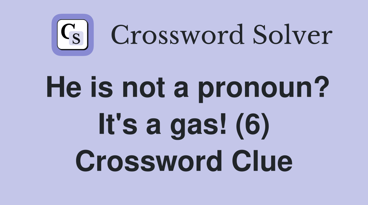 He is not a pronoun? It's a gas! (6) Crossword Clue