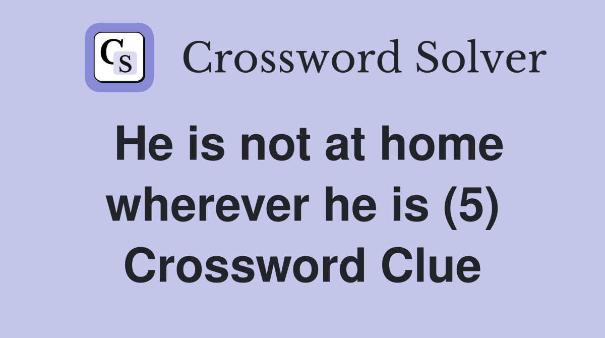 He is not at home wherever he is (5) Crossword Clue