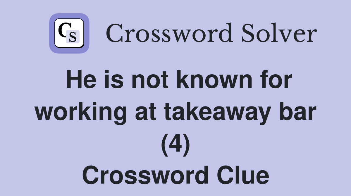 He is not known for working at takeaway bar (4) Crossword Clue
