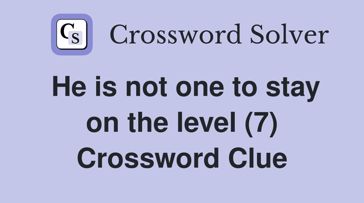 He is not one to stay on the level (7) Crossword Clue