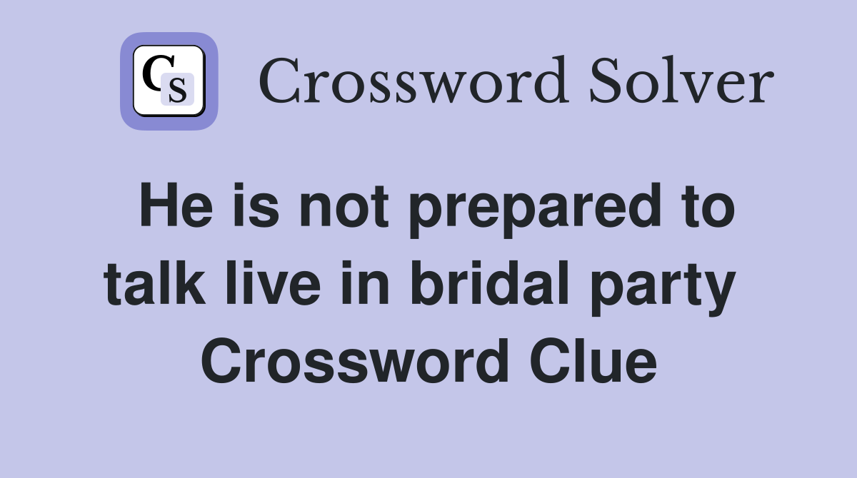 He is not prepared to talk live in bridal party  Crossword Clue
