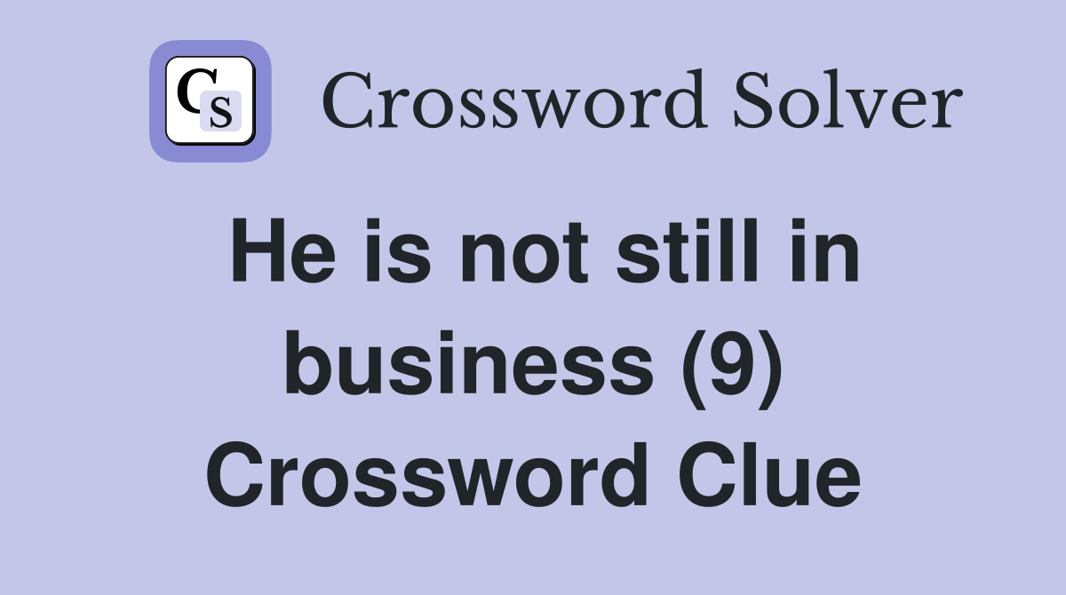 He is not still in business (9) Crossword Clue