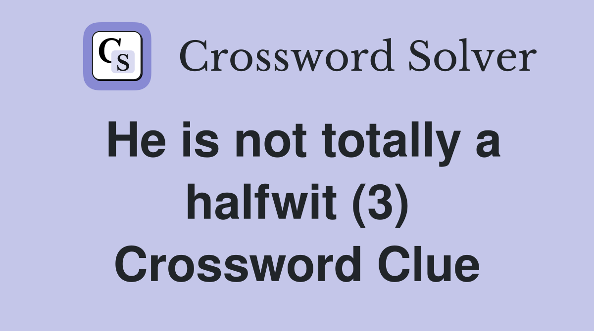 He is not totally a halfwit (3) Crossword Clue