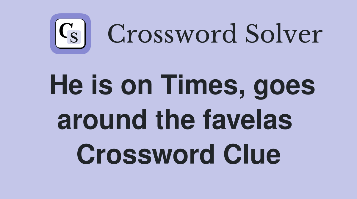 He is on Times, goes around the favelas  Crossword Clue