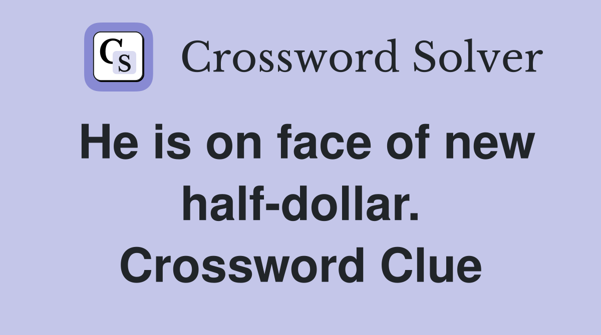He is on face of new half-dollar. Crossword Clue