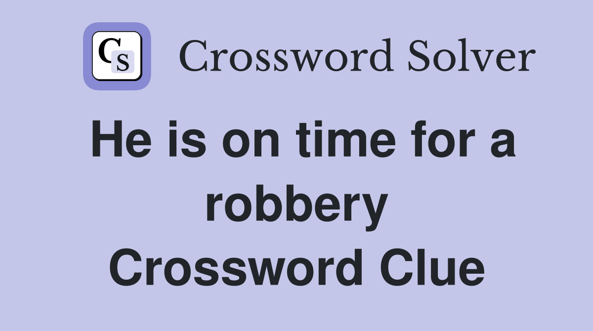 He is on time for a robbery Crossword Clue
