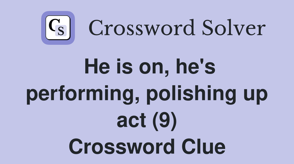 He is on, he's performing, polishing up act (9) Crossword Clue