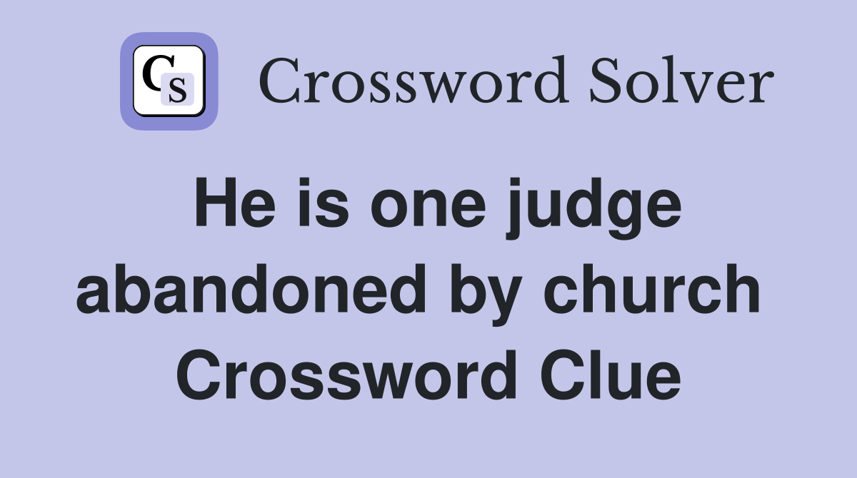 He is one judge abandoned by church  Crossword Clue