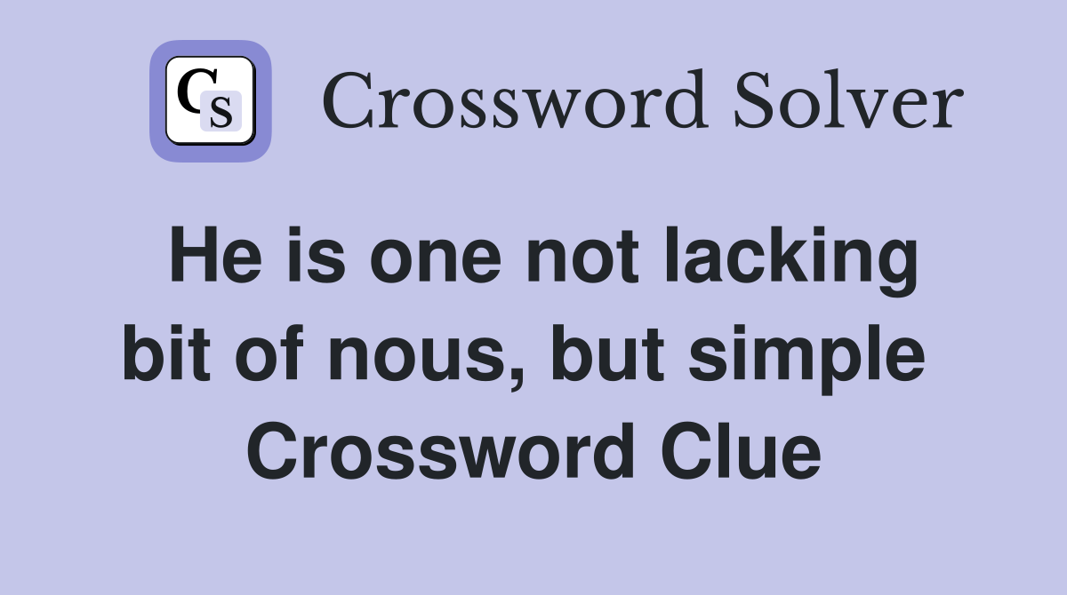 He is one not lacking bit of nous, but simple  Crossword Clue