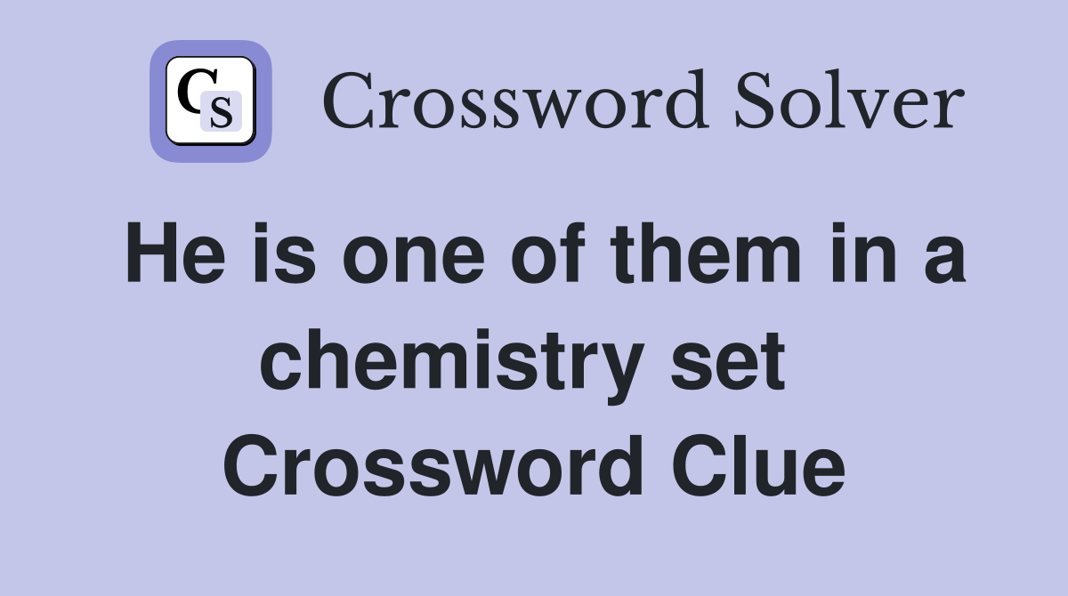 He is one of them in a chemistry set  Crossword Clue