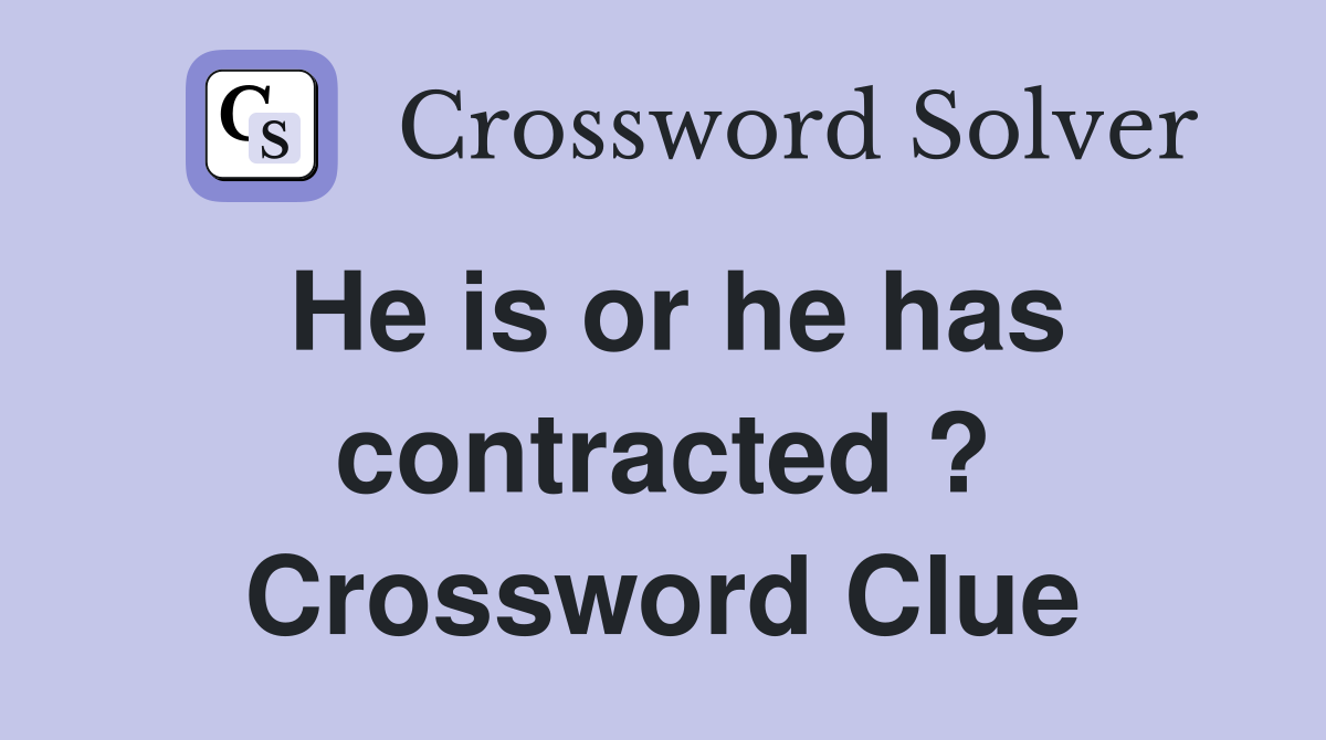 He is or he has contracted ? Crossword Clue